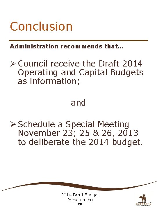 Conclusion Administration recommends that… Ø Council receive the Draft 2014 Operating and Capital Budgets