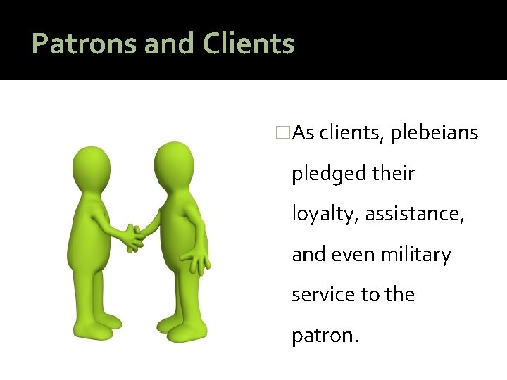 Patrons and Clients �As clients, plebeians pledged their loyalty, assistance, and even military service