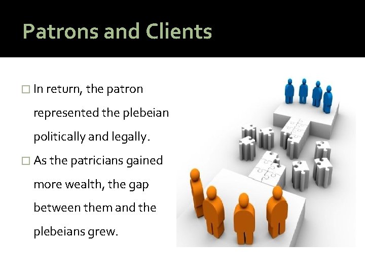 Patrons and Clients � In return, the patron represented the plebeian politically and legally.