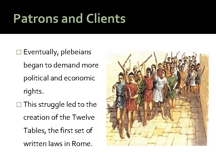 Patrons and Clients � Eventually, plebeians began to demand more political and economic rights.
