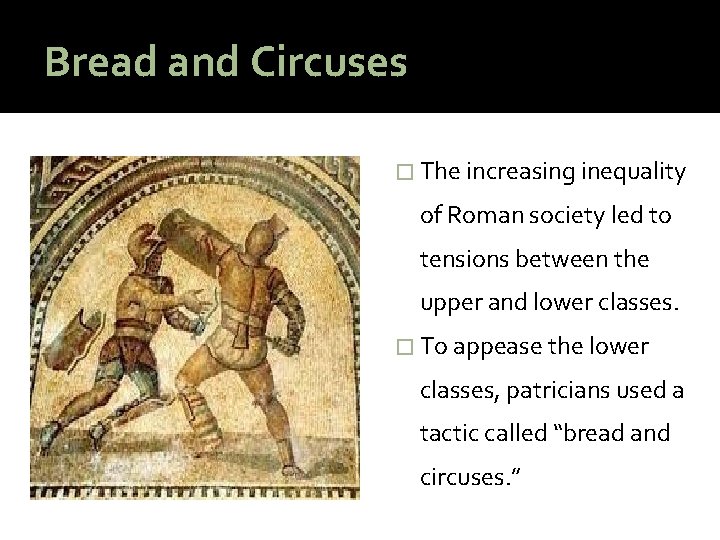 Bread and Circuses � The increasing inequality of Roman society led to tensions between