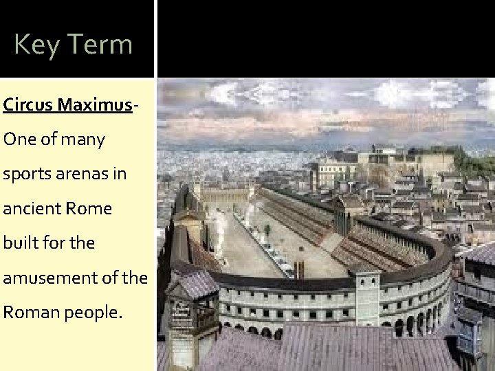 Key Term Circus Maximus. One of many sports arenas in ancient Rome built for