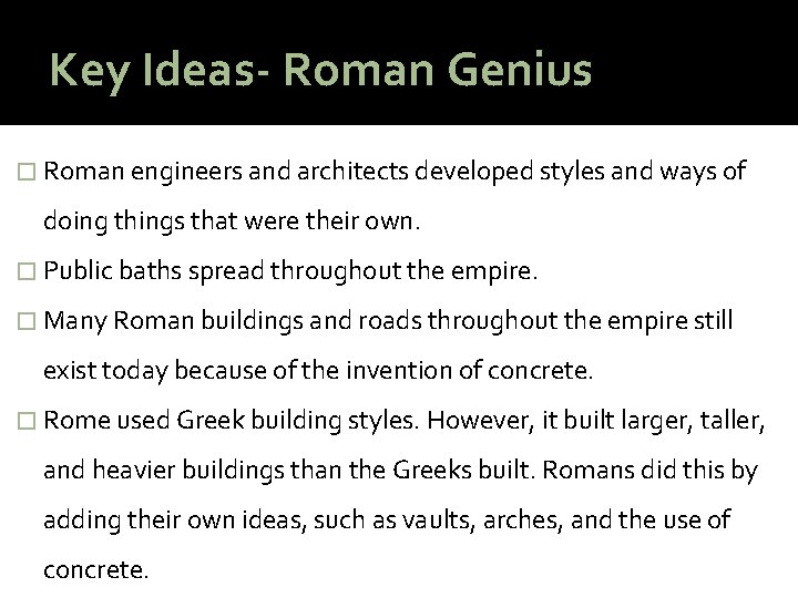 Key Ideas- Roman Genius � Roman engineers and architects developed styles and ways of