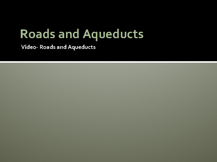 Roads and Aqueducts Video- Roads and Aqueducts 