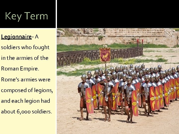 Key Term Legionnaire- A soldiers who fought in the armies of the Roman Empire.