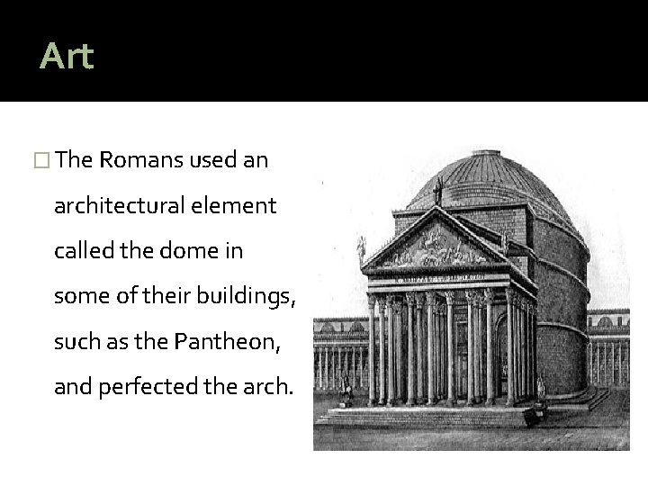 Art � The Romans used an architectural element called the dome in some of
