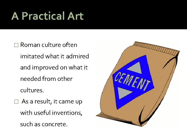 A Practical Art � Roman culture often imitated what it admired and improved on