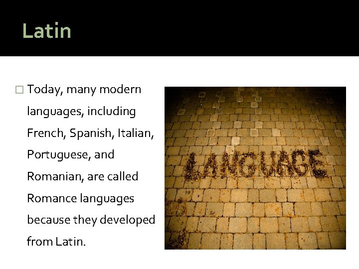 Latin � Today, many modern languages, including French, Spanish, Italian, Portuguese, and Romanian, are