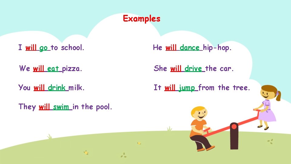 Examples I will go to school. He will dance hip-hop. We will eat pizza.