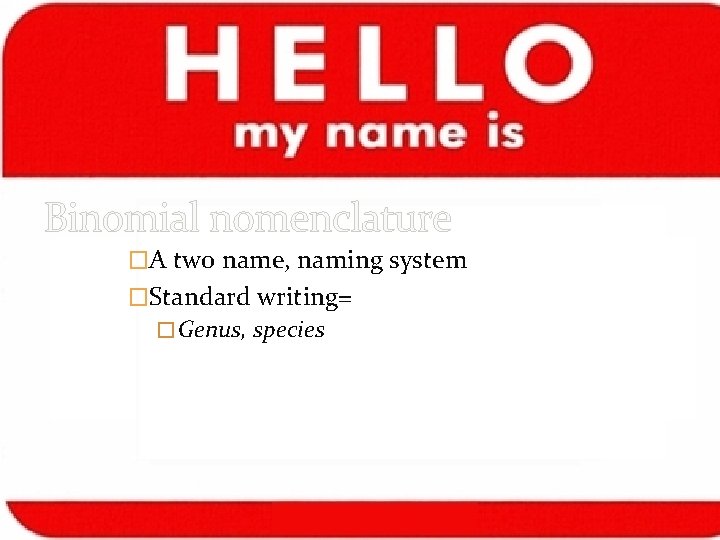Binomial nomenclature �A two name, naming system �Standard writing= � Genus, species Binomial nomenclature �A two name, naming system �Standard writing= � Genus, species