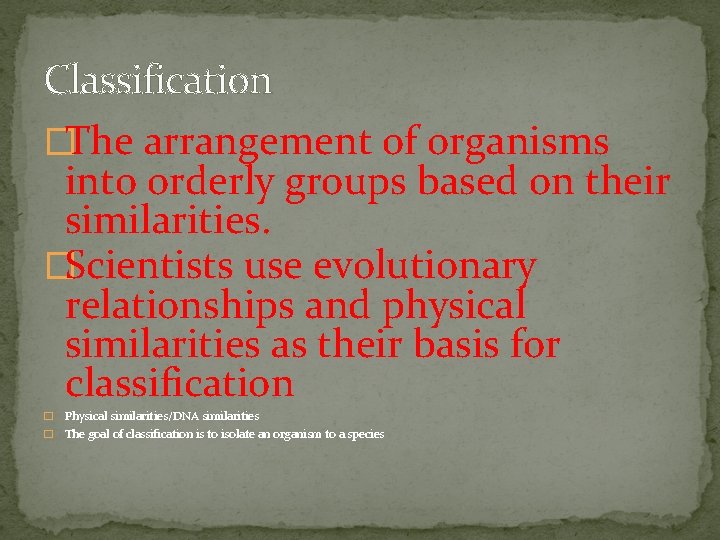 Classification �The arrangement of organisms into orderly groups based on their similarities. �Scientists use Classification �The arrangement of organisms into orderly groups based on their similarities. �Scientists use
