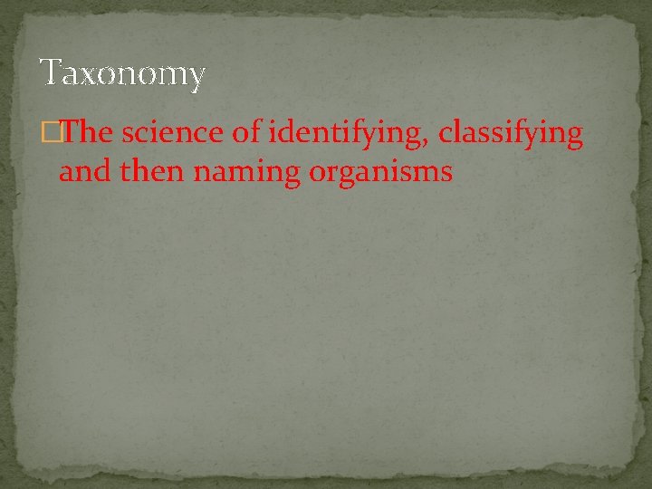 Taxonomy �The science of identifying, classifying and then naming organisms Taxonomy �The science of identifying, classifying and then naming organisms