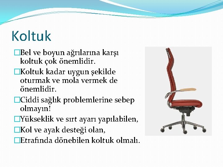 Koltuk �Bel ve boyun ağrılarına karşı koltuk çok önemlidir. �Koltuk kadar uygun şekilde oturmak