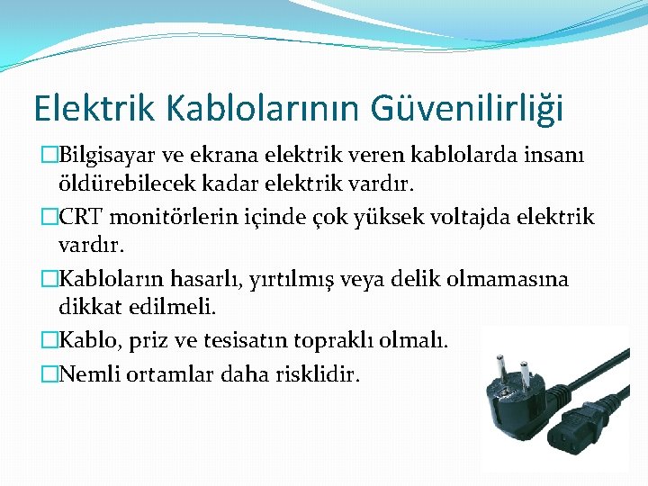 Elektrik Kablolarının Güvenilirliği �Bilgisayar ve ekrana elektrik veren kablolarda insanı öldürebilecek kadar elektrik vardır.