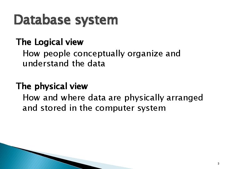 Database system The Logical view How people conceptually organize and understand the data The Database system The Logical view How people conceptually organize and understand the data The