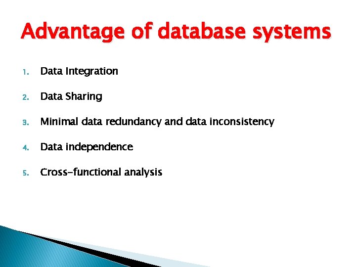 Advantage of database systems 1. Data Integration 2. Data Sharing 3. Minimal data redundancy Advantage of database systems 1. Data Integration 2. Data Sharing 3. Minimal data redundancy