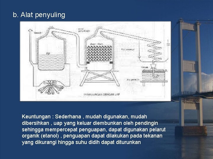 b. Alat penyuling Keuntungan : Sederhana , mudah digunakan, mudah dibersihkan , uap yang