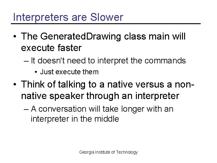 Interpreters are Slower • The Generated. Drawing class main will execute faster – It