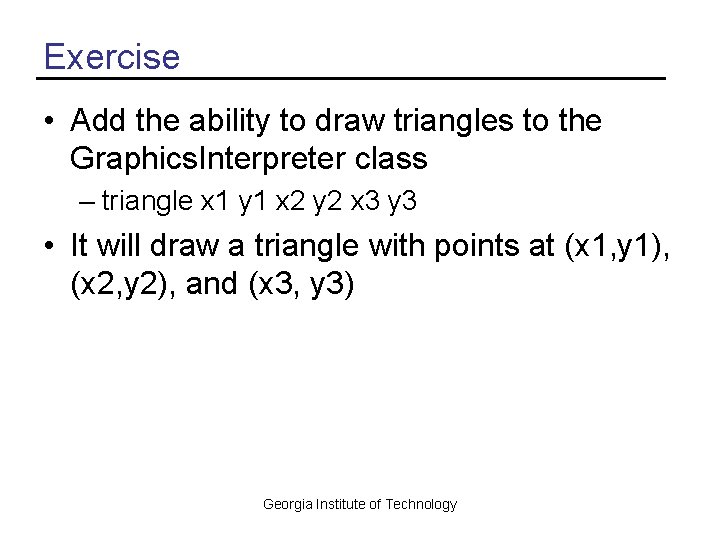 Exercise • Add the ability to draw triangles to the Graphics. Interpreter class –