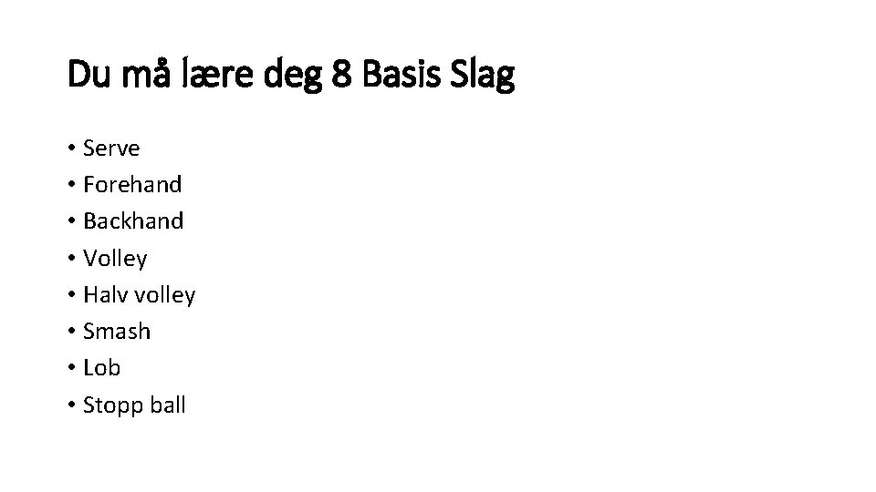 Du må lære deg 8 Basis Slag • Serve • Forehand • Backhand •