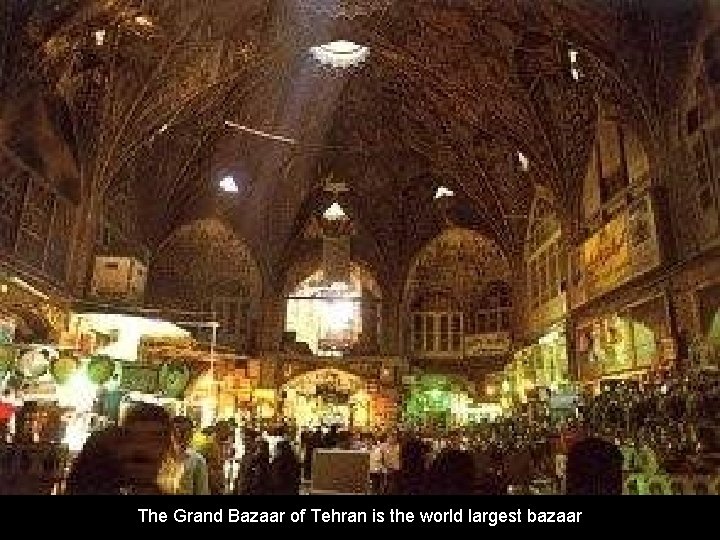 The Grand Bazaar of Tehran is the world largest bazaar 