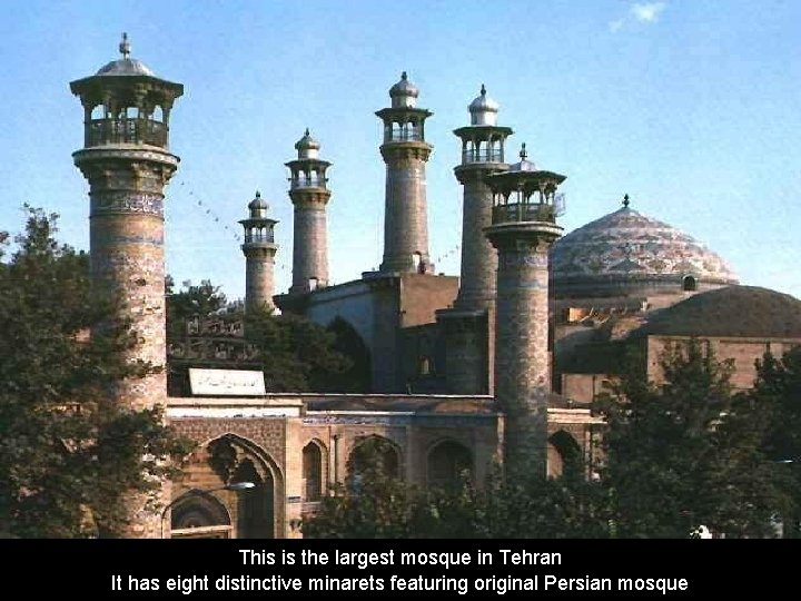 This is the largest mosque in Tehran It has eight distinctive minarets featuring original