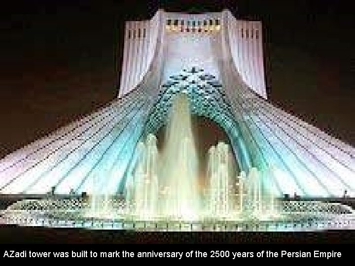 AZadi tower was built to mark the anniversary of the 2500 years of the