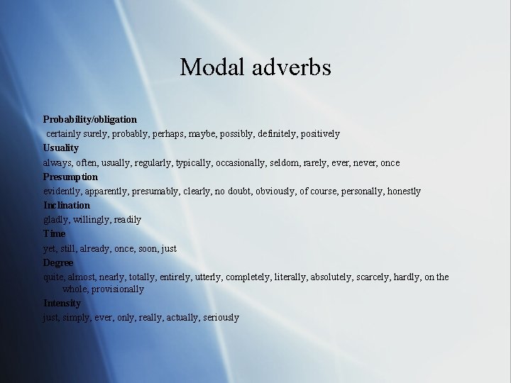 Modal adverbs Probability/obligation certainly surely, probably, perhaps, maybe, possibly, definitely, positively Usuality always, often, Modal adverbs Probability/obligation certainly surely, probably, perhaps, maybe, possibly, definitely, positively Usuality always, often,