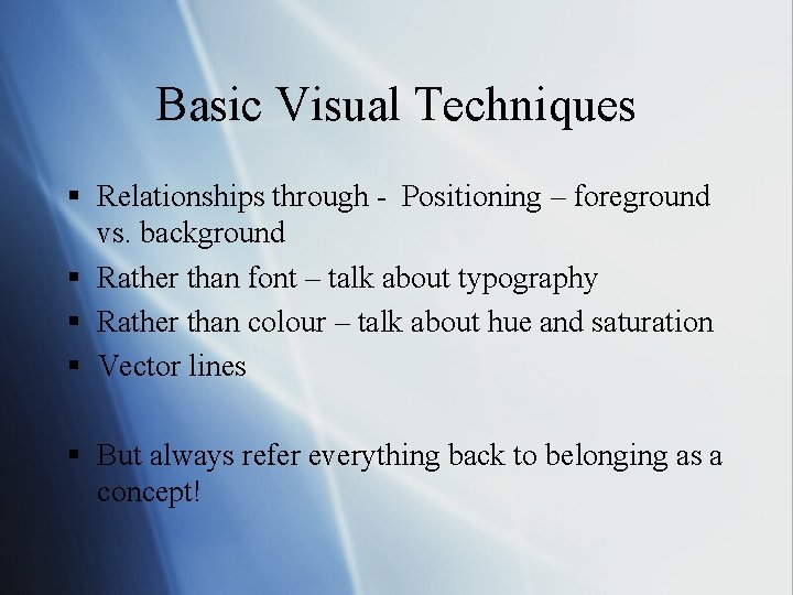 Basic Visual Techniques § Relationships through - Positioning – foreground vs. background § Rather Basic Visual Techniques § Relationships through - Positioning – foreground vs. background § Rather