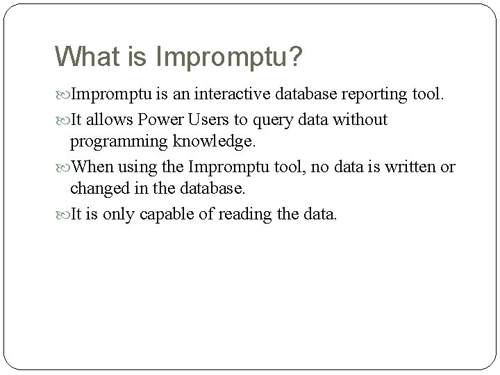 What is Impromptu? Impromptu is an interactive database reporting tool. It allows Power Users