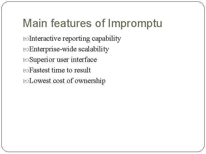 Main features of Impromptu Interactive reporting capability Enterprise-wide scalability Superior user interface Fastest time