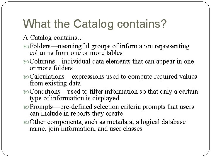 What the Catalog contains? A Catalog contains… Folders—meaningful groups of information representing columns from