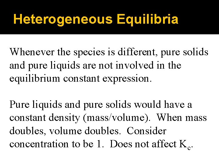 Heterogeneous Equilibria Whenever the species is different, pure solids and pure liquids are not