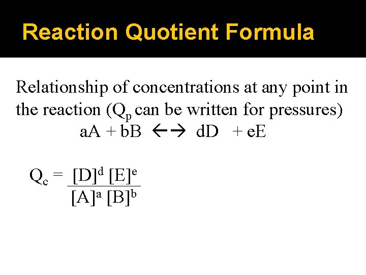 Reaction Quotient Formula Relationship of concentrations at any point in the reaction (Qp can
