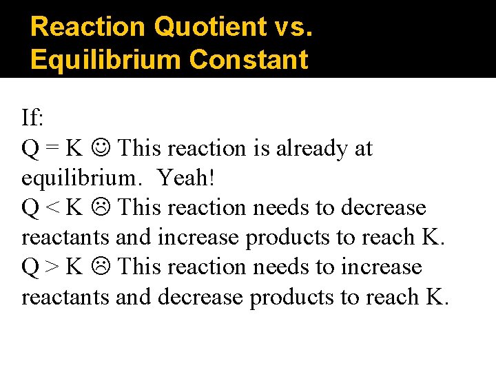 Reaction Quotient vs. Equilibrium Constant If: Q = K This reaction is already at