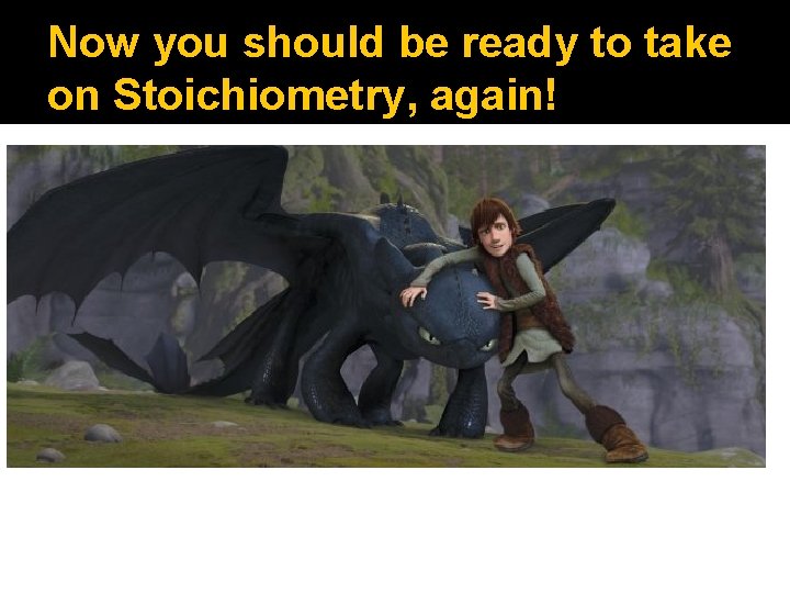 Now you should be ready to take on Stoichiometry, again! 