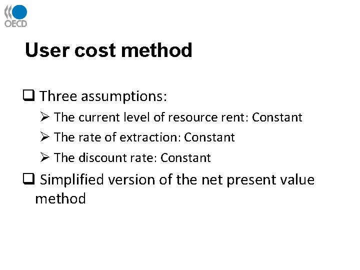 User cost method q Three assumptions: Ø The current level of resource rent: Constant