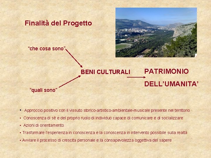 Finalità del Progetto “che cosa sono” BENI CULTURALI “quali sono” • PATRIMONIO DELL’UMANITA’ Approccio