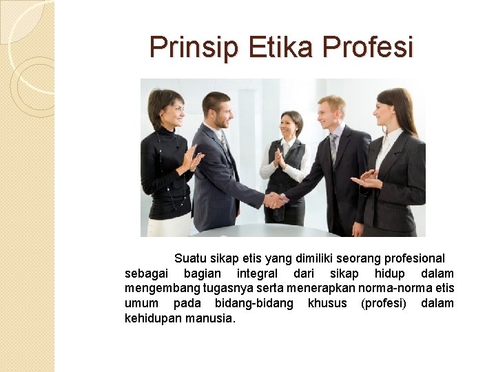 Prinsip Etika Profesi Suatu sikap etis yang dimiliki seorang profesional sebagai bagian integral dari