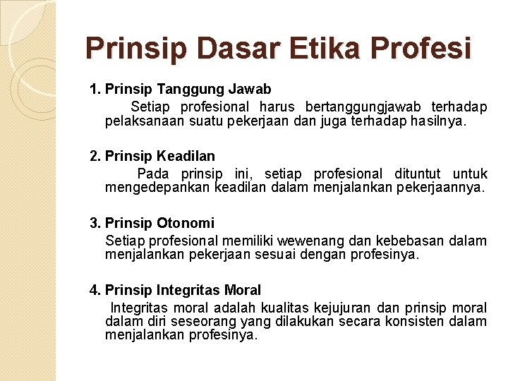 Prinsip Dasar Etika Profesi 1. Prinsip Tanggung Jawab Setiap profesional harus bertanggungjawab terhadap pelaksanaan