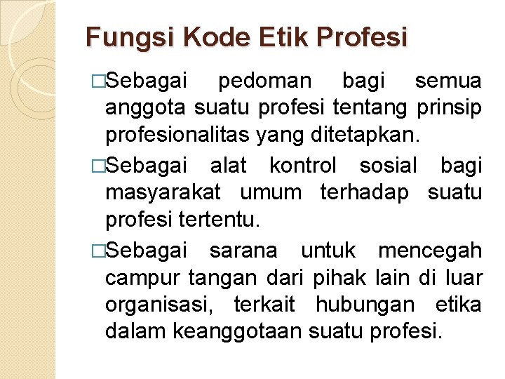 Fungsi Kode Etik Profesi �Sebagai pedoman bagi semua anggota suatu profesi tentang prinsip profesionalitas