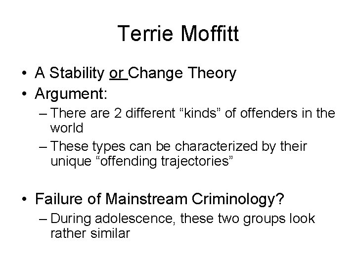 Terrie Moffitt • A Stability or Change Theory • Argument: – There are 2