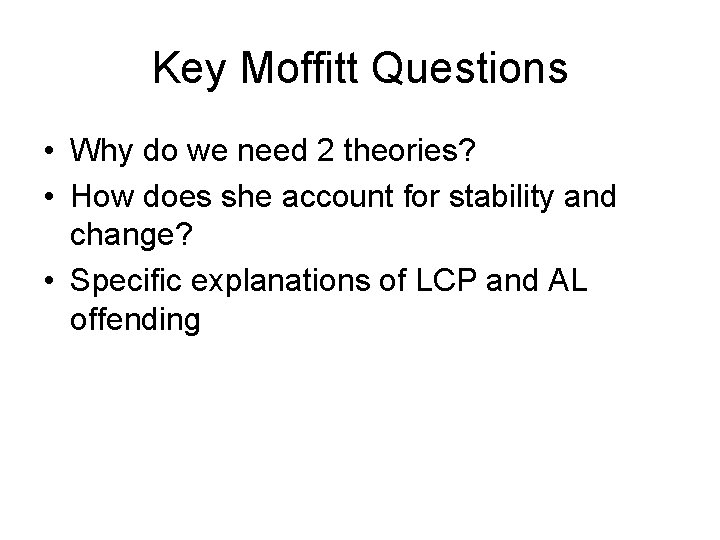 Key Moffitt Questions • Why do we need 2 theories? • How does she