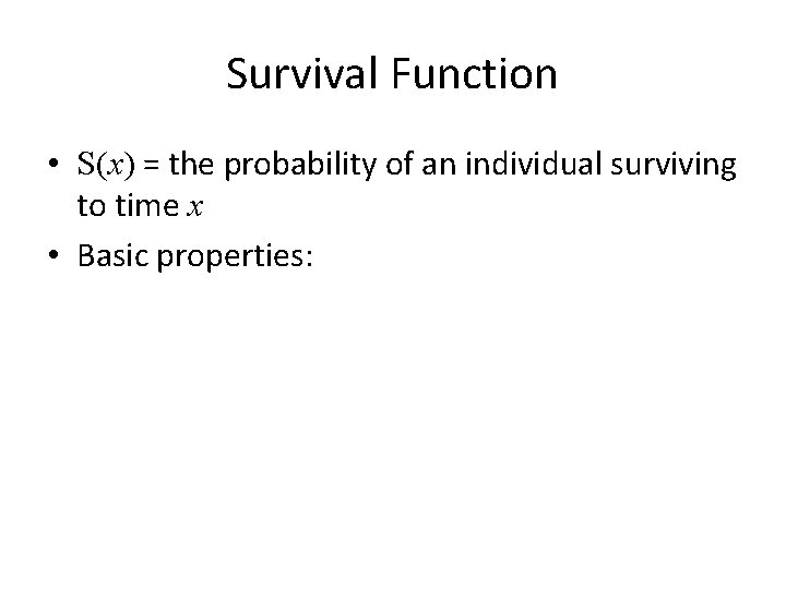 Survival Function • S(x) = the probability of an individual surviving to time x
