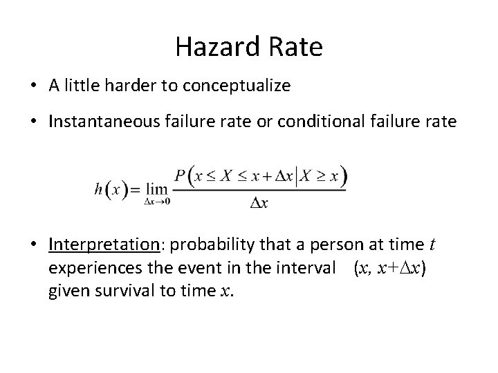 Hazard Rate • A little harder to conceptualize • Instantaneous failure rate or conditional