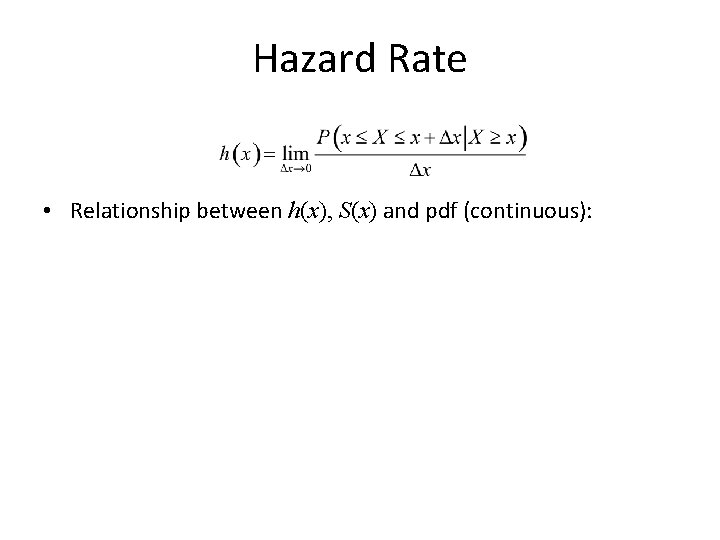 Hazard Rate • Relationship between h(x), S(x) and pdf (continuous): 