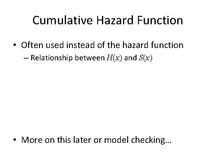 Cumulative Hazard Function • Often used instead of the hazard function – Relationship between