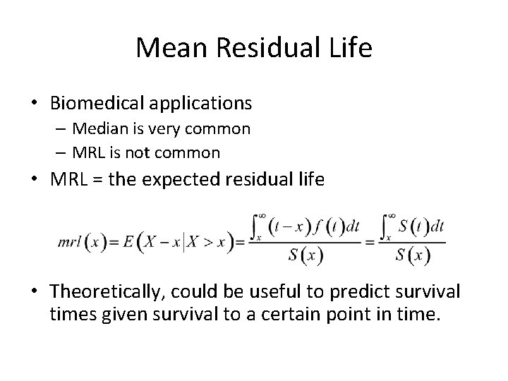 Mean Residual Life • Biomedical applications – Median is very common – MRL is