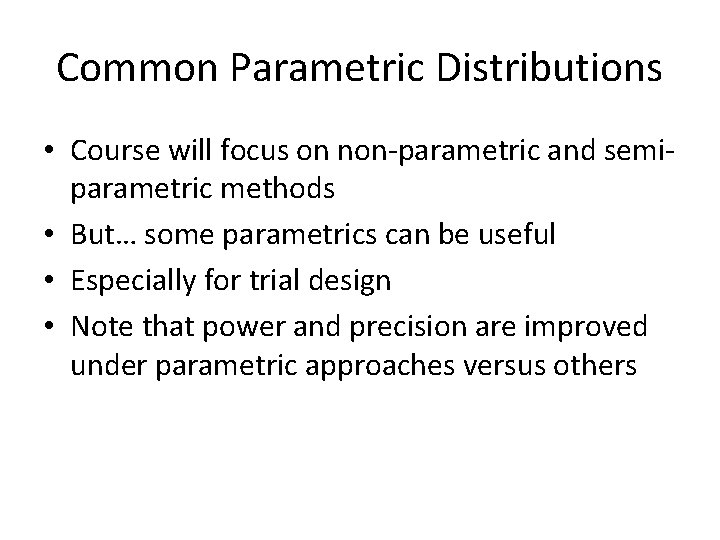 Common Parametric Distributions • Course will focus on non-parametric and semiparametric methods • But…