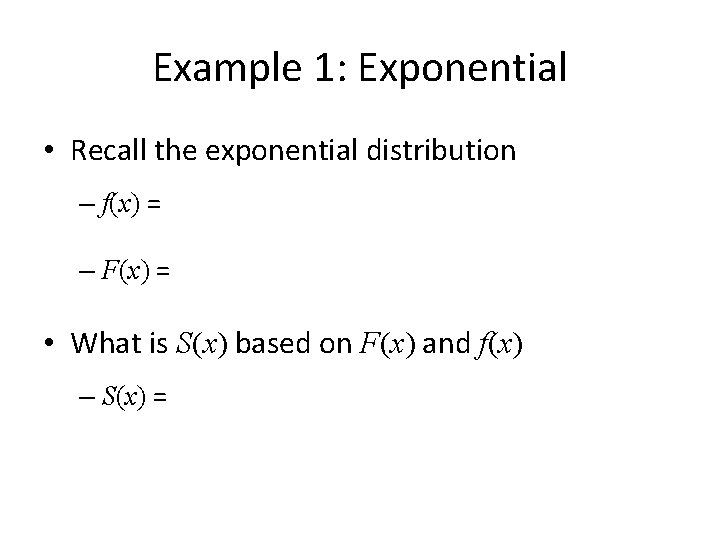 Example 1: Exponential • Recall the exponential distribution – f(x) = – F(x) =